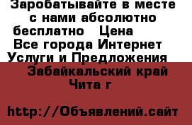 Заробатывайте в месте с нами абсолютно бесплатно › Цена ­ 450 - Все города Интернет » Услуги и Предложения   . Забайкальский край,Чита г.